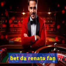 bet da renata fan